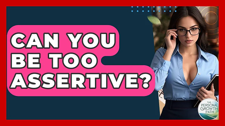 Can You Be Too Assertive? - The Personal Growth Path