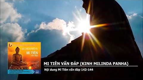 Mi Tiên Vấn Ðáp – Kinh Milinda Panha – Nội dung Mi Tiên vấn đáp 142–144