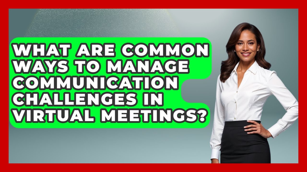 What Are Common Ways to Manage Communication Challenges in Virtual Meetings?