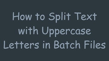 How to Split Text with Uppercase Letters in Batch Files