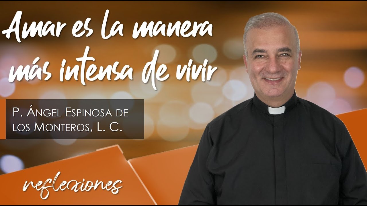 Amar es la manera más intensa de vivir - Padre Ángel Espinosa de los  Monteros - YouTube