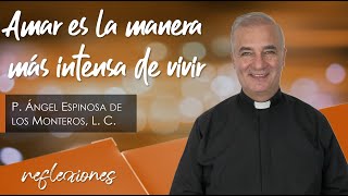 Amar es la manera más intensa de vivir  Padre Ángel Espinosa de los Monteros