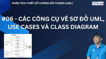06 - Phân tích hướng đối tượng: Các công cụ vẽ sơ đồ UML, Use cases và Class Diagram