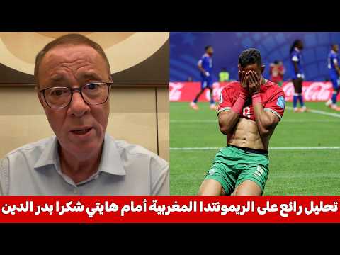 تحليل رائع من بدر الدين الإدريسي لمباراة المغرب وهايتي ريمونتدا التاريخية هل سنتجاوز هولندا واليابان