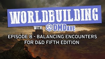 Worldbuilding with DMDave - Episode 8 - How to Balance Encounters for Dungeons & Dragons 5th Edition