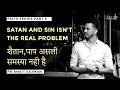 Faith series part 9satan and sin isnt the real problem     ankit sajwan