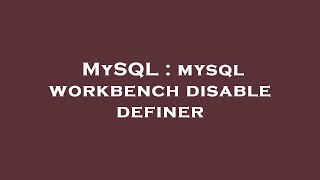 MySQL : mysql workbench disable definer