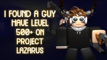 I FOUND A GUY THAT HAVE LEVEL 500+ ON PROJECT LAZARUS!