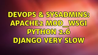 DevOps & SysAdmins: Apache2 mod_wsgi python 2.6 Django very slow