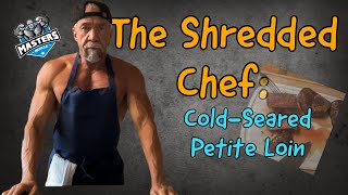 The Shredded Chef: How to Cold Sear a petite loin