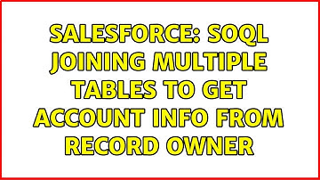 Salesforce: SOQL joining multiple tables to get account info from record owner