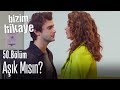 Aşık mısın? - Bizim Hikaye 50. Bölüm