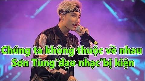 Chúng ta không thuộc về nhau của Sơn Tùng M-TP bị Chủ nhân We Don