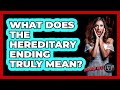 What Does The Hereditary Ending Truly Mean?