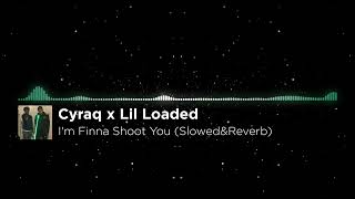 Cyraq x Lil Loaded - I'm Finna Shoot You (Slowed&Reverb)