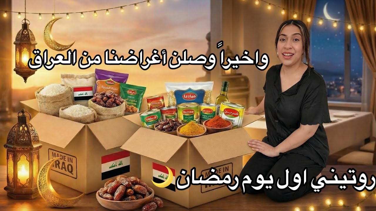 روتيني اول يوم رمضان 🌙واخيراً وصلن أغراضنا من العراق 🇮🇶