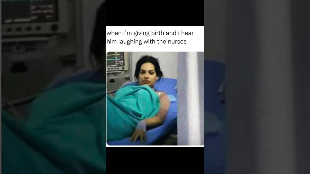 When I'm giving birth and I hear him laughing with the nurses 😤🤰😂 | 