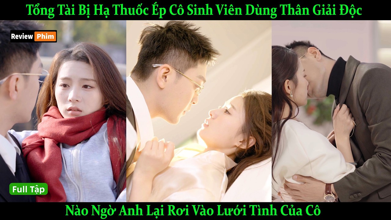 Tổng Tài Bị Hạ Thuốc Ép Cô Sinh Viên Dùng Thân Giải Độc, Nào Ngờ Anh Lại Rơi Vào Lưới Tình Của Cô