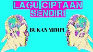 LAGU CIPTAAN SENDIRI JUDUL- BUKAN MIMPI