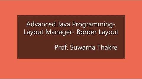 Layout Manager-Border Layout  Prof Suwarna Thakre