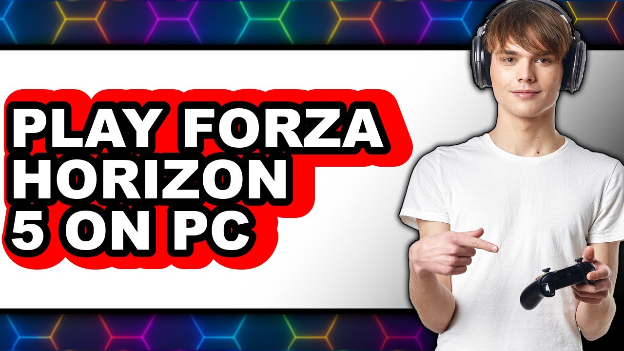 How to Play Forza Horizon 5 on PC (New 2025) - A Step-by-Step Guide