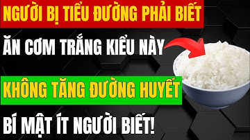 3 Bí Quyết Ăn Cơm Trắng Cho Người Tiểu Đường- Ổn Định Đường Huyết & Giảm Cân Hiệu Quả
