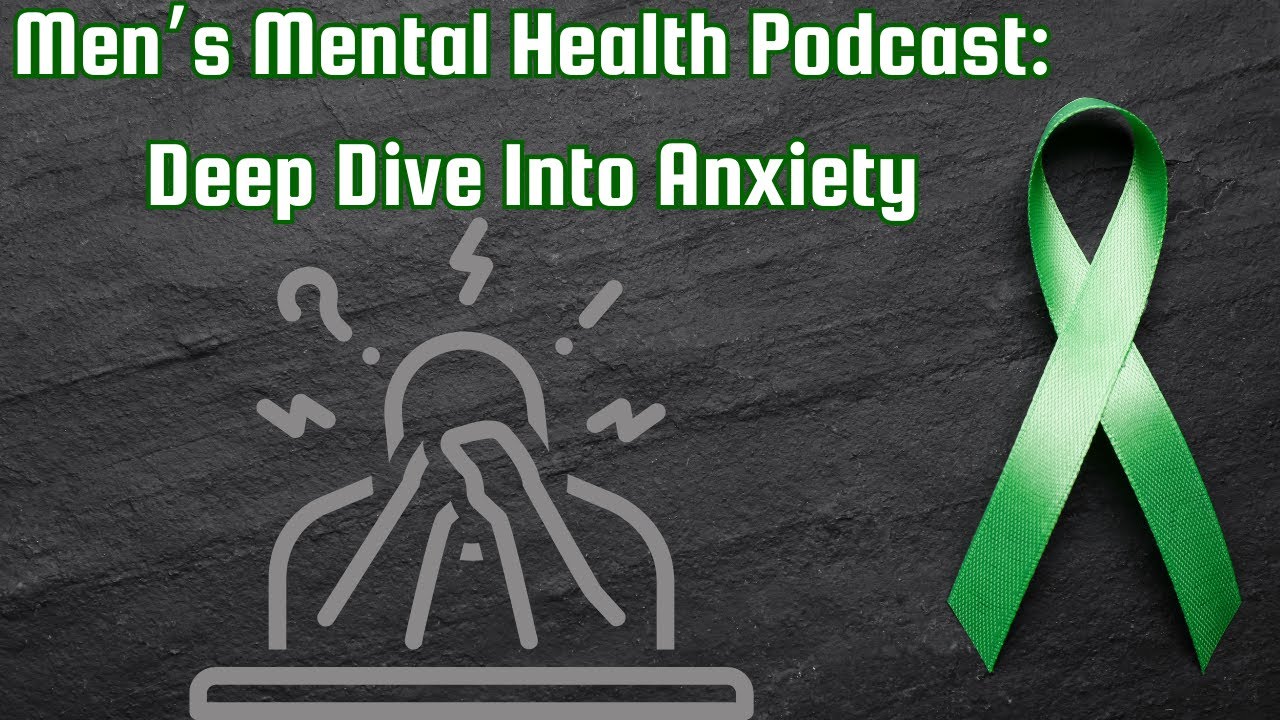 Men's Mental Health Podcast: Deep Dive Into Anxiety (Ep. 6) - YouTube