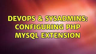 DevOps & SysAdmins: Configuring PHP MySql extension