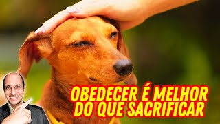 Você entendeu errado o que é "OBEDECER É MELHOR DO QUE SACRIFICAR"!