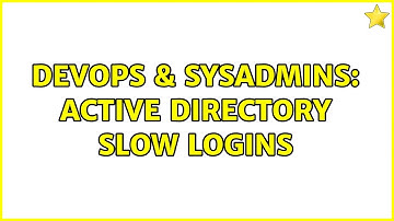 DevOps & SysAdmins: active directory slow logins (2 Solutions!!)