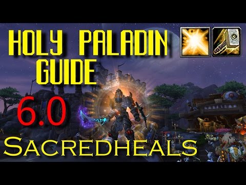 Holy Paladin Guide - WoD with Sacredheals (6.0 Comprehensive Gameplay Guide)