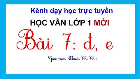 Học vần lớp 1 mới | BÀI 7: Đ, E | Tiếng Việt lớp 1| Sách Cánh Diều