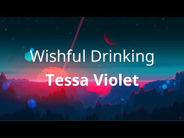 Tessa Violet - Wishful Drinking ( Lyrics )
