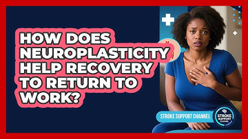 How Does Neuroplasticity Help Recovery To Return To Work? - Stroke Support Channel