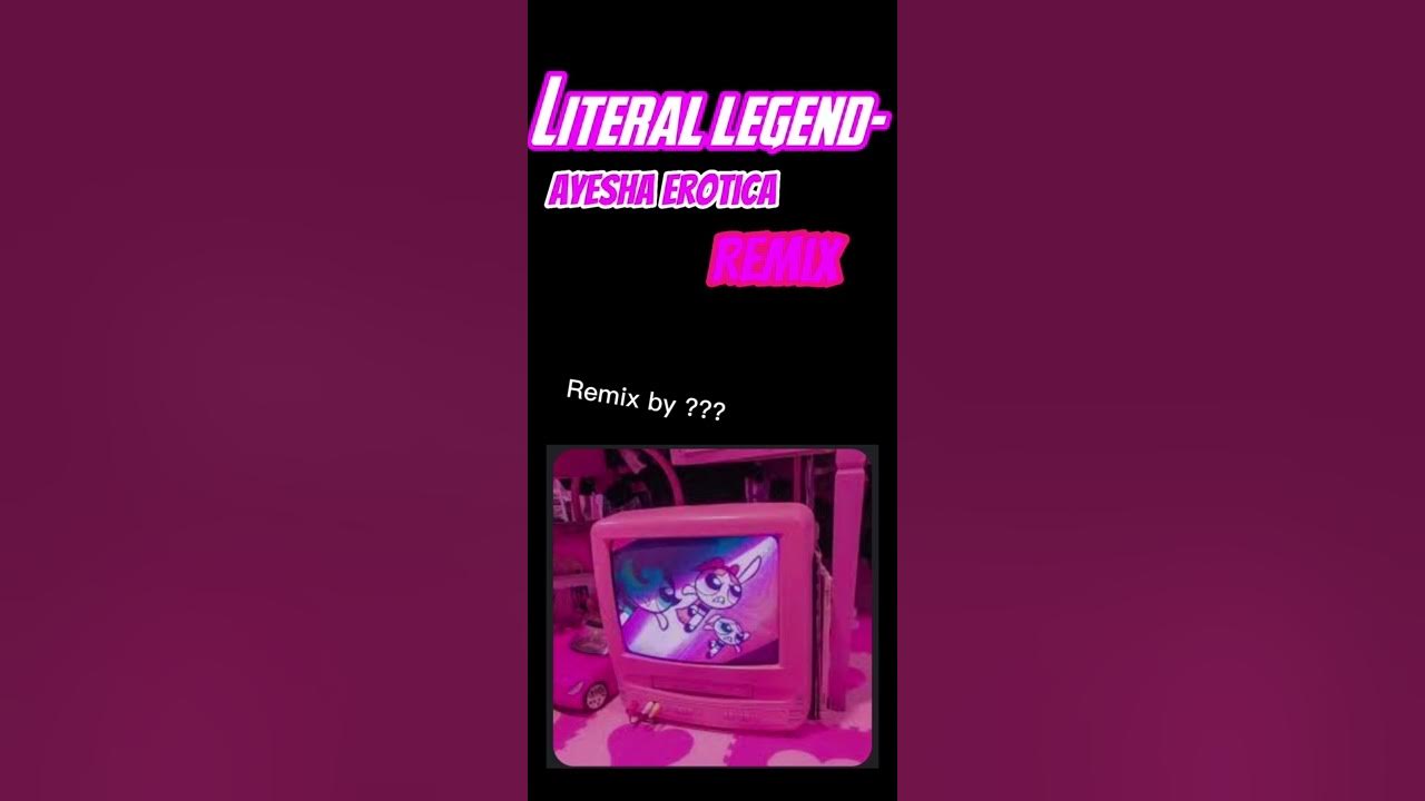 Literal legend ayesha erotica (remix) YouTube