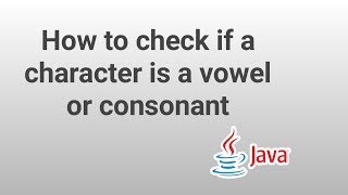 How to check if a character is a vowel or consonant in java