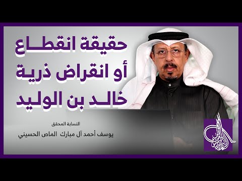 حقيقة انقطاع أو انقراض ذرية خالد بن الوليد بالدليل النس ابة المحقق يوسف بن أحمد آل مبارك الماص