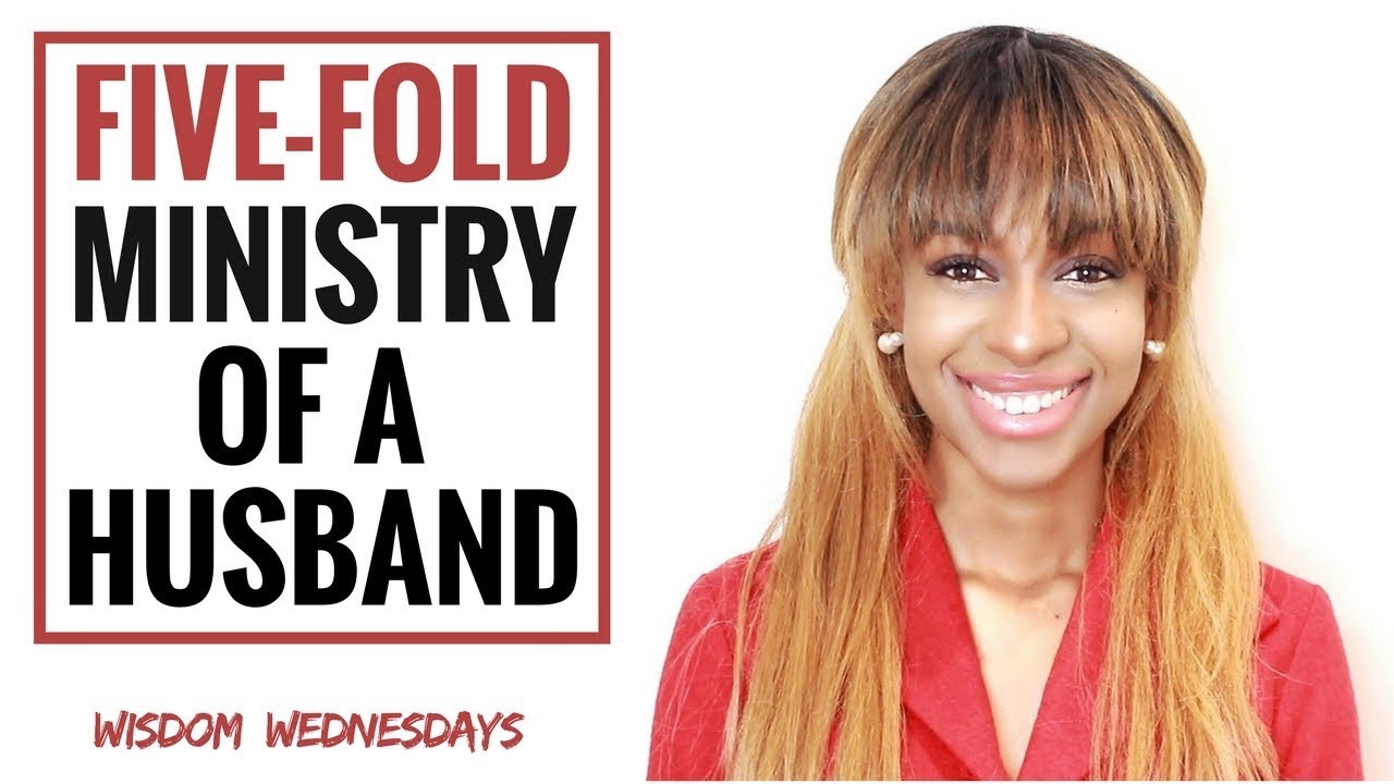THE FIVE-FOLD MINISTRY OF A HUSBAND - Wisdom Wednesdays