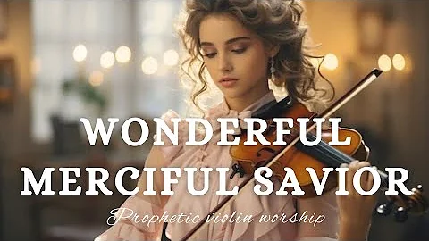 WONDERFUL MERCIFUL SAVIOR|Violin Instrumental Worship|Background Prayer Music