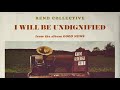 Rend Collective - I Will Be Undignified (Audio)