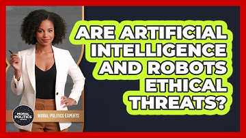 Are Artificial Intelligence And Robots Ethical Threats? - Moral Politics Experts