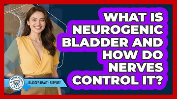 What Is Neurogenic Bladder And How Do Nerves Control It? - Bladder Health Support