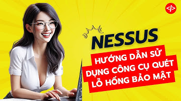 NESSUS - Hướng Dẫn Sử Dụng Công Cụ Quét Lỗ Hổng Bảo Mật Toàn Diện Từ Cơ Bản Đến Nâng Cao