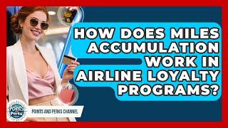 How Does Miles Accumulation Work in Airline Loyalty Programs? | Points and Perks Channel News