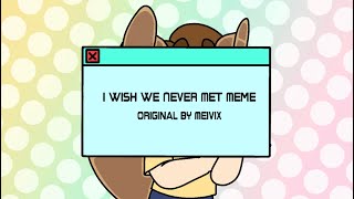 I WISH WE NEVER MET Meme || FlipaClip