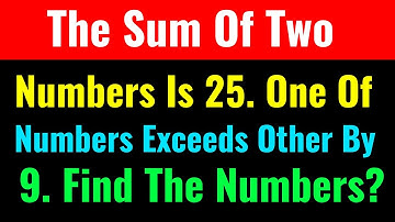 The Sum Of Two Numbers Is 25. One Of The Numbers Exceeds The Other By 9. Find The Numbers?-CS