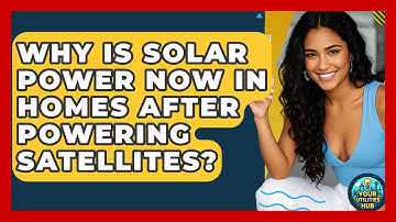 Why Is Solar Power Now In Homes After Powering Satellites? - Your Utilities Hub