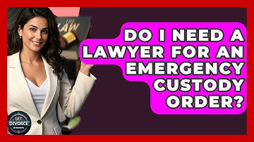 Do I Need A Lawyer For An Emergency Custody Order? - Get Divorce Answers