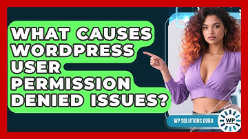 What Causes WordPress User Permission Denied Issues? - WP Solutions Guru