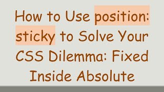 How to Use position: sticky to Solve Your CSS Dilemma: Fixed Inside Absolute
